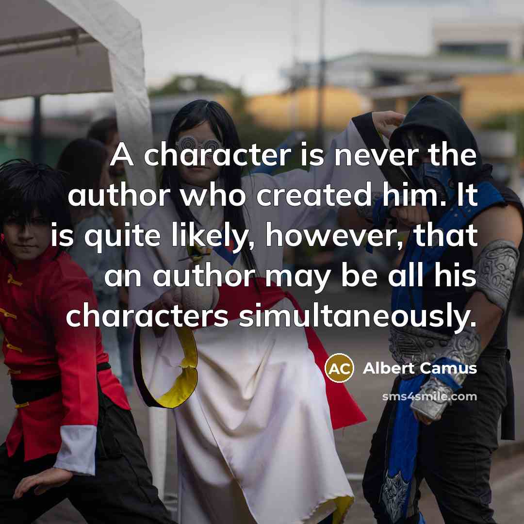 “A character is never the author who created him. It…” quote by Albert Camus