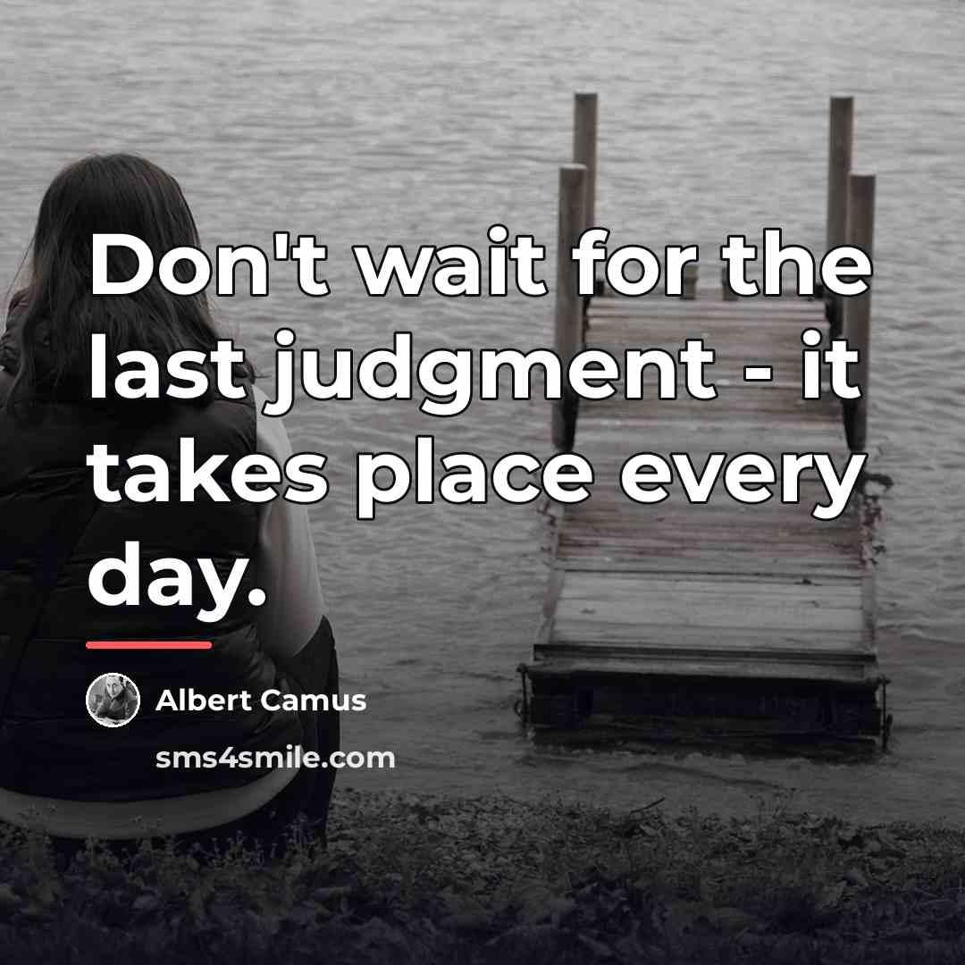 “Don't wait for the last judgment - it takes place…” quote by Albert Camus