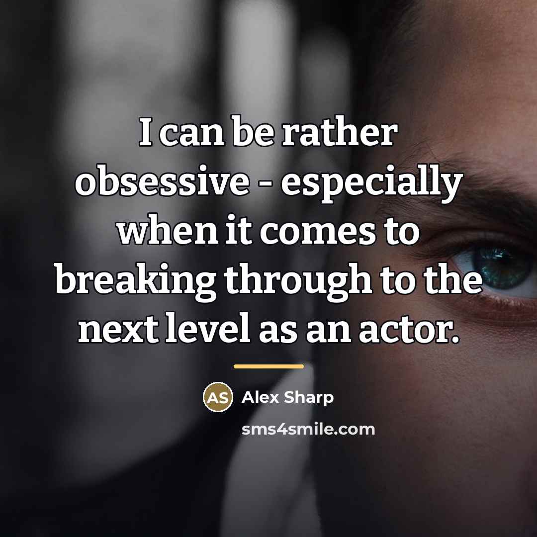 “I can be rather obsessive - especially when it comes…” quote by Alex Sharp