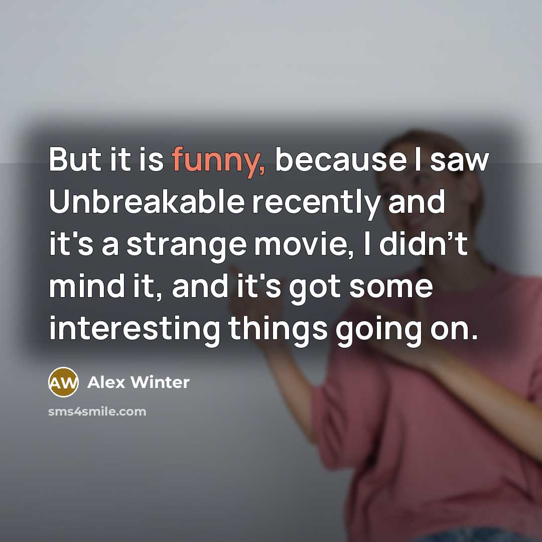 “But it is funny, because I saw Unbreakable recently and…” quote by Alex Winter