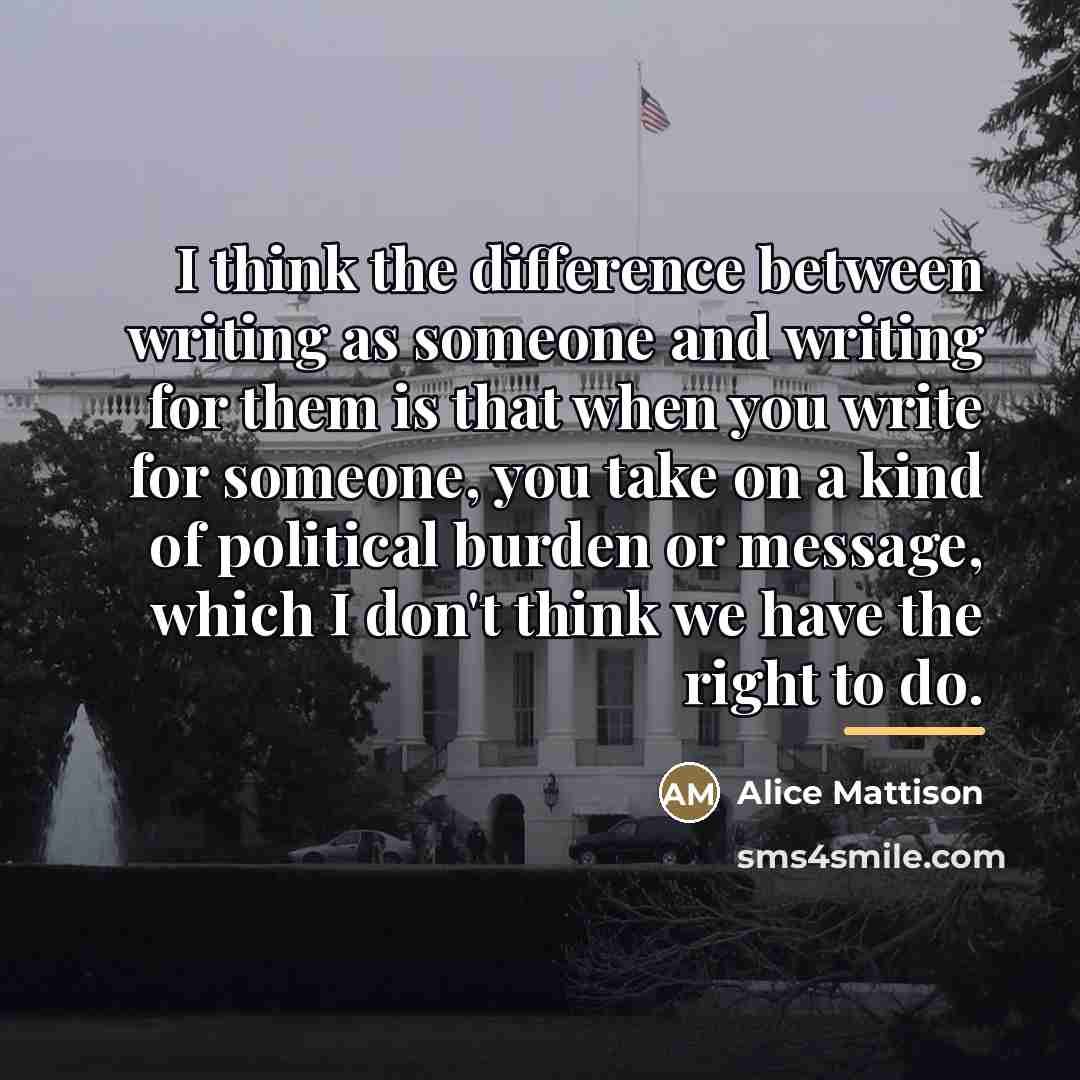 “I think the difference between writing as someone and writing…” quote by Alice Mattison