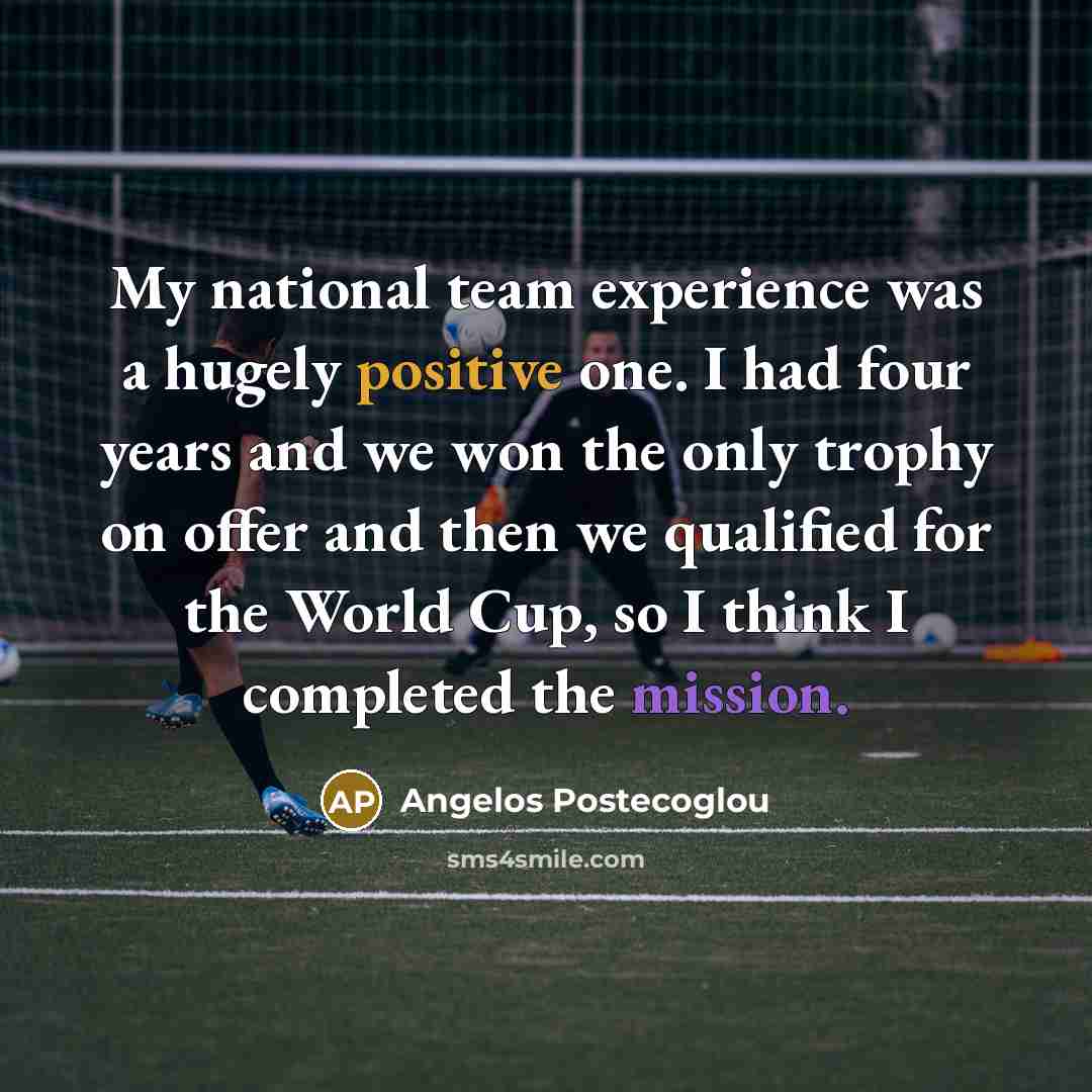 “My national team experience was a hugely positive one. I…” quote by Angelos Postecoglou