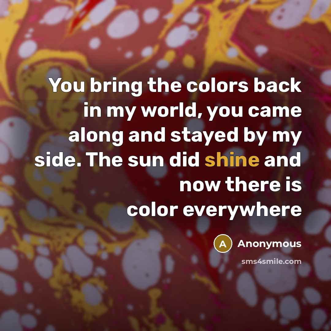 “You bring the colors back in my world, you came…” quote by Anonymous
