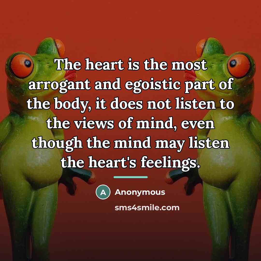 “The heart is the most arrogant and egoistic part of…” quote by Anonymous