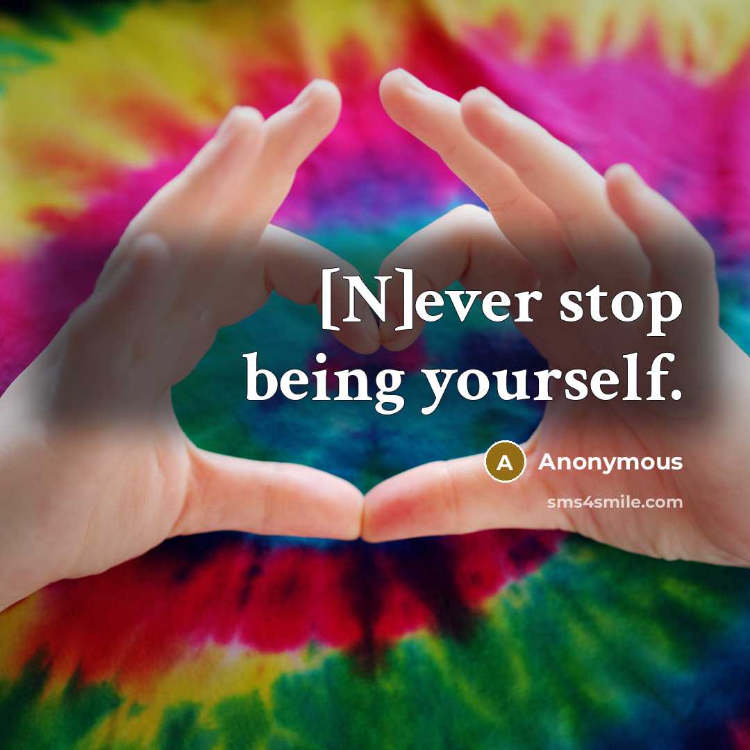 “[N]ever stop being yourself.” quote by Anonymous