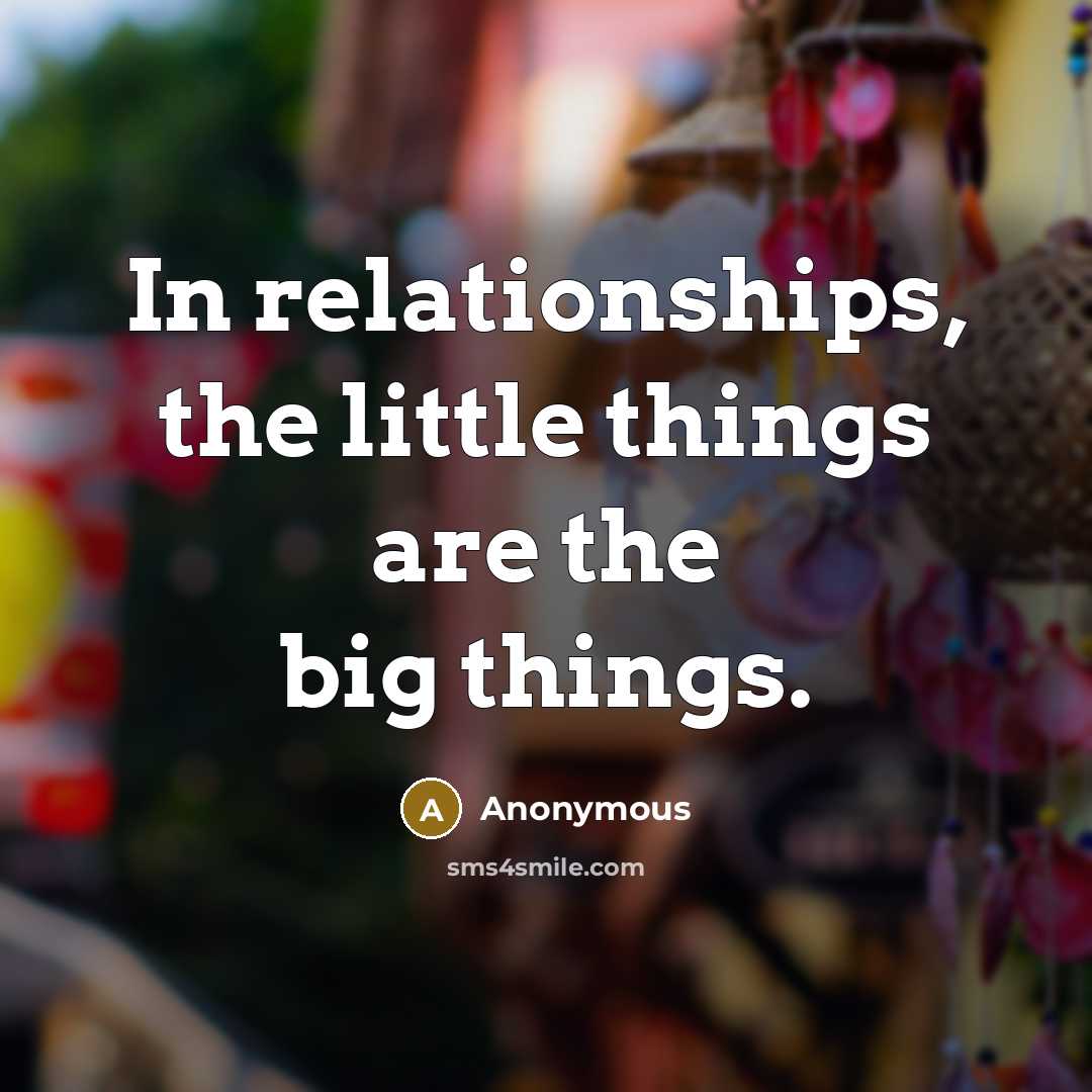 “In relationships, the little things are the big things.…” quote by Anonymous