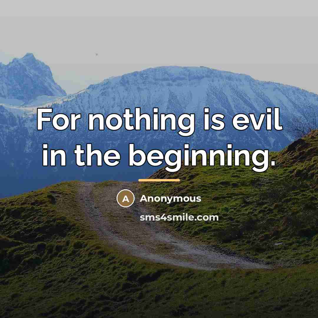 “For nothing is evil in the beginning.…” quote by Anonymous