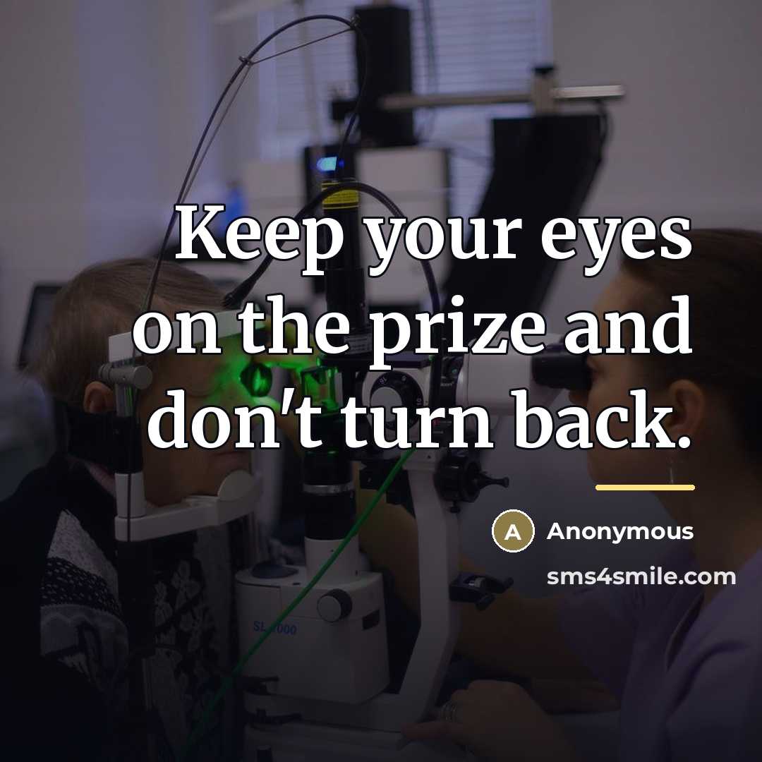 “Keep your eyes on the prize and don't turn back.…” quote by Anonymous