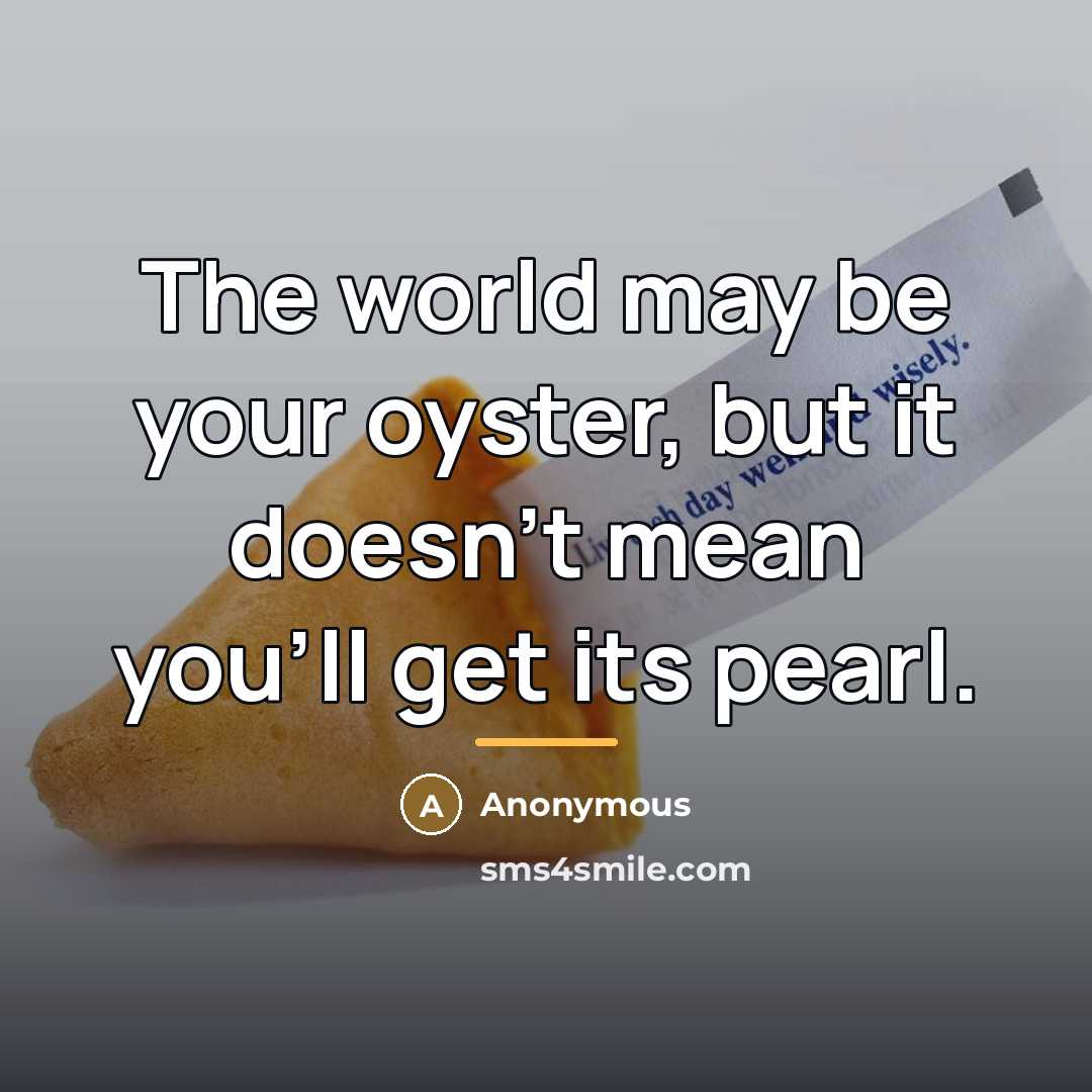 “The world may be your oyster, but it doesn't mean…” quote by Anonymous