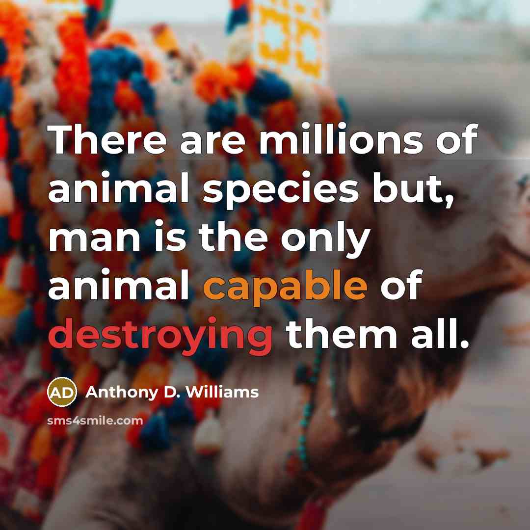 “There are millions of animal species but, man is the…” quote by Anthony D. Williams