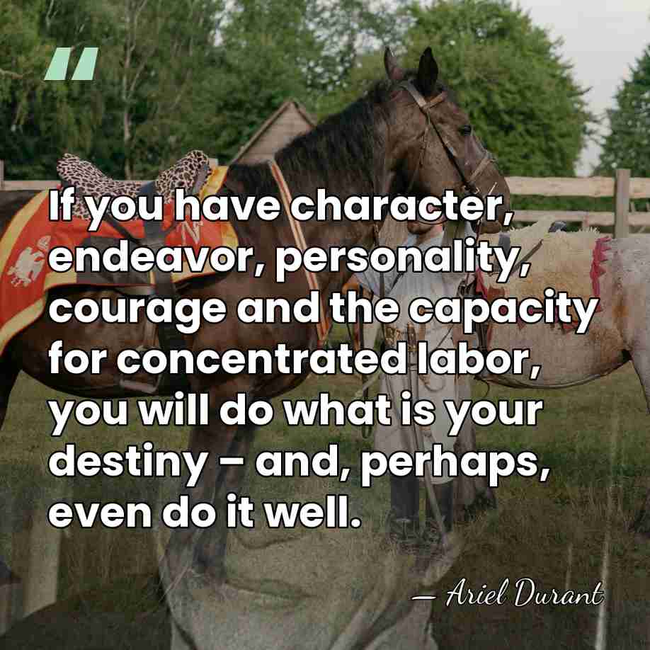 If you have character, endeavor, personality, courage and the capacity for concentrated&hellip; - Ariel Durant