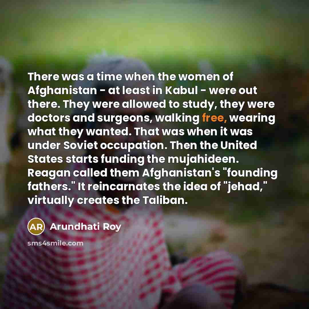 “There was a time when the women of Afghanistan -…” quote by Arundhati Roy