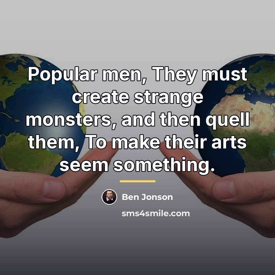 “Popular men, They must create strange monsters, and then quell…” quote by Ben Jonson