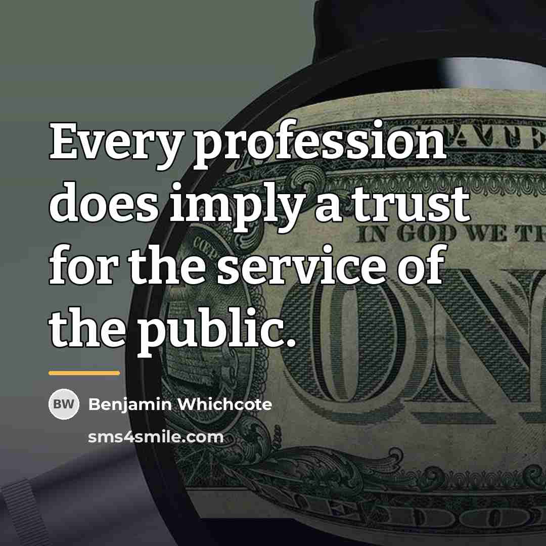 “Every profession does imply a trust for the service of…” quote by Benjamin Whichcote