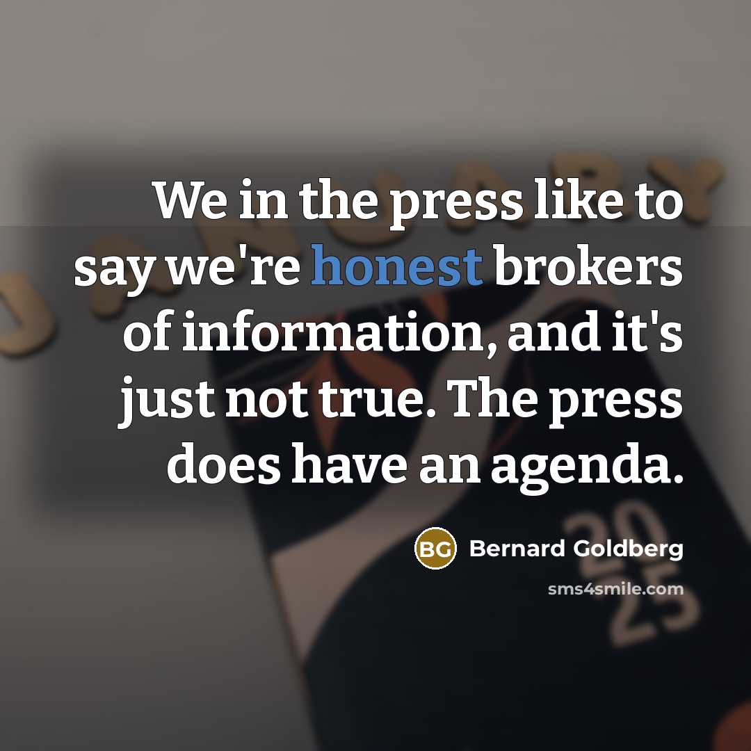 “We in the press like to say we're honest brokers…” quote by Bernard Goldberg