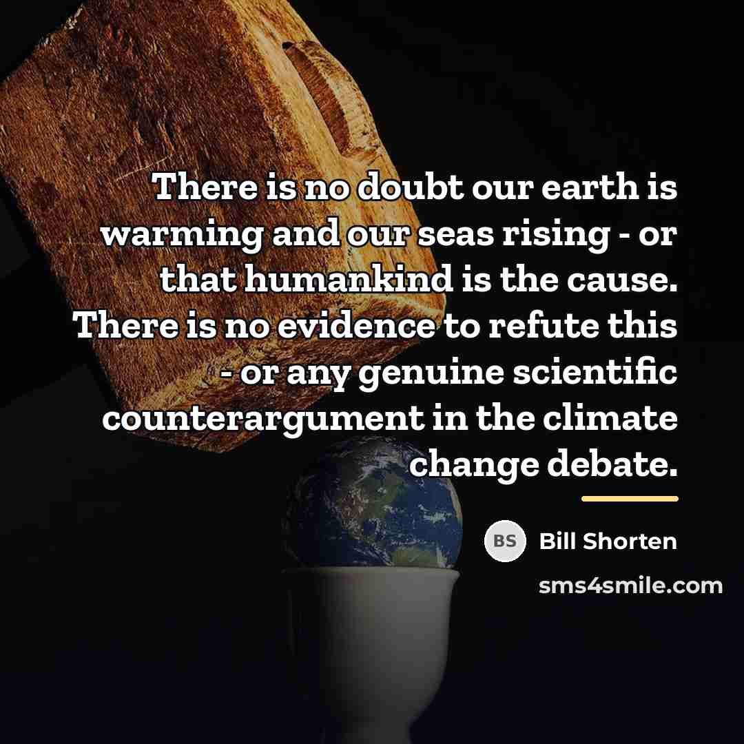 “There is no doubt our earth is warming and our…” quote by Bill Shorten