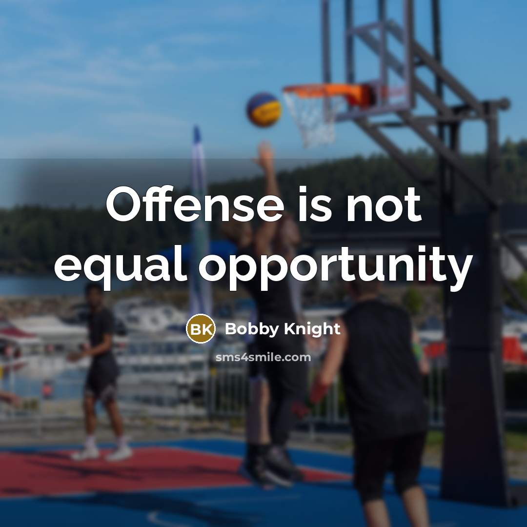 “Offense is not equal opportunity…” quote by Bobby Knight