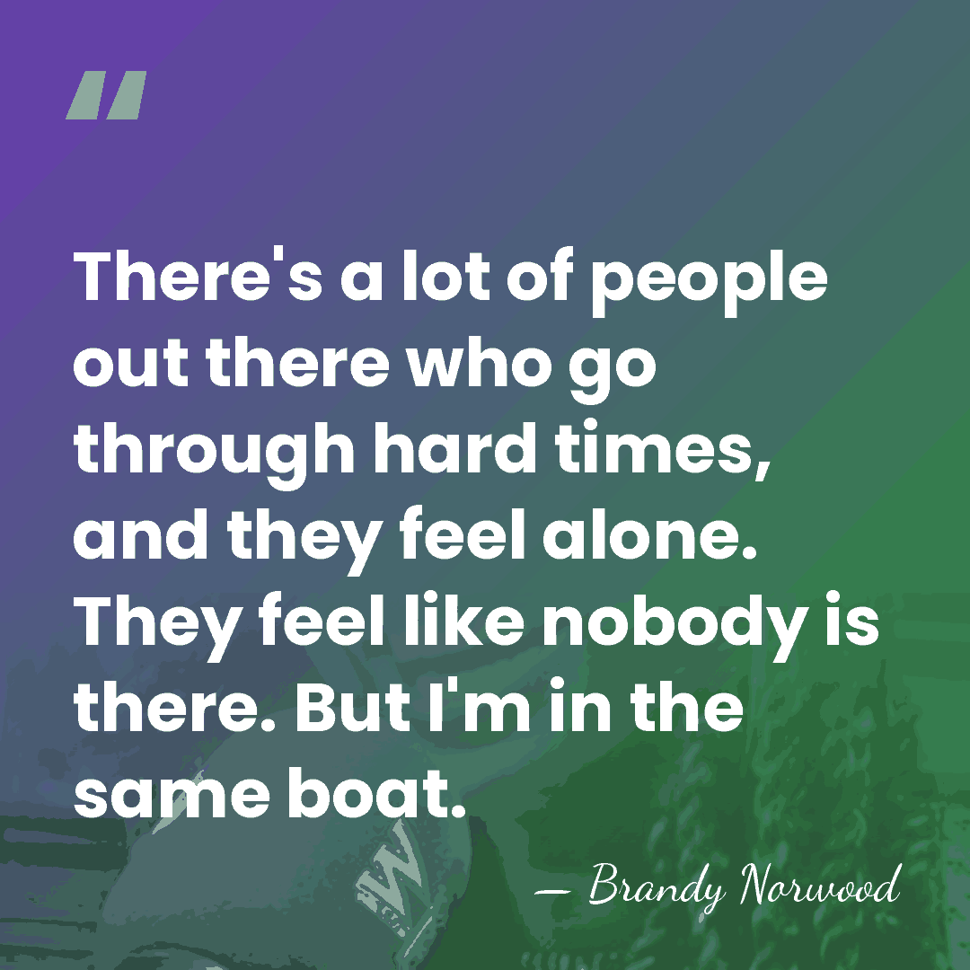 There's a lot of people out there who go through hard times,&hellip; - Brandy Norwood