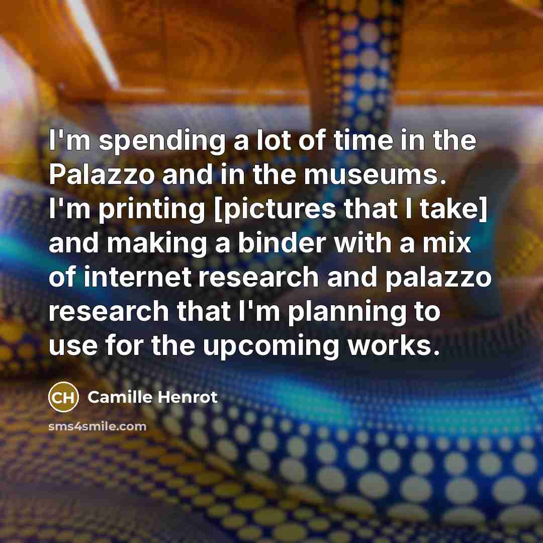 “I'm spending a lot of time in the Palazzo and…” quote by Camille Henrot
