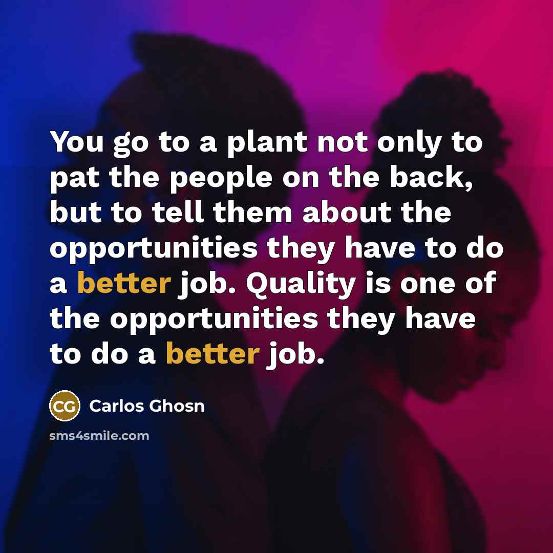 “You go to a plant not only to pat the…” quote by Carlos Ghosn