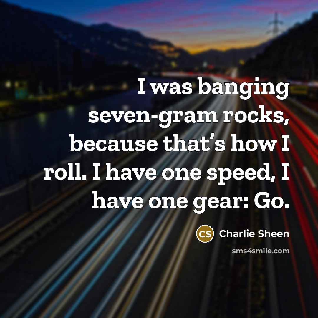 “I was banging seven-gram rocks, because that’s how I roll.…” quote by Charlie Sheen