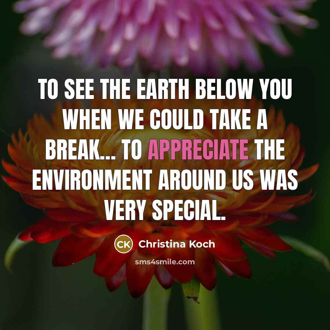 “To see the Earth below you when we could take…” quote by Christina Koch