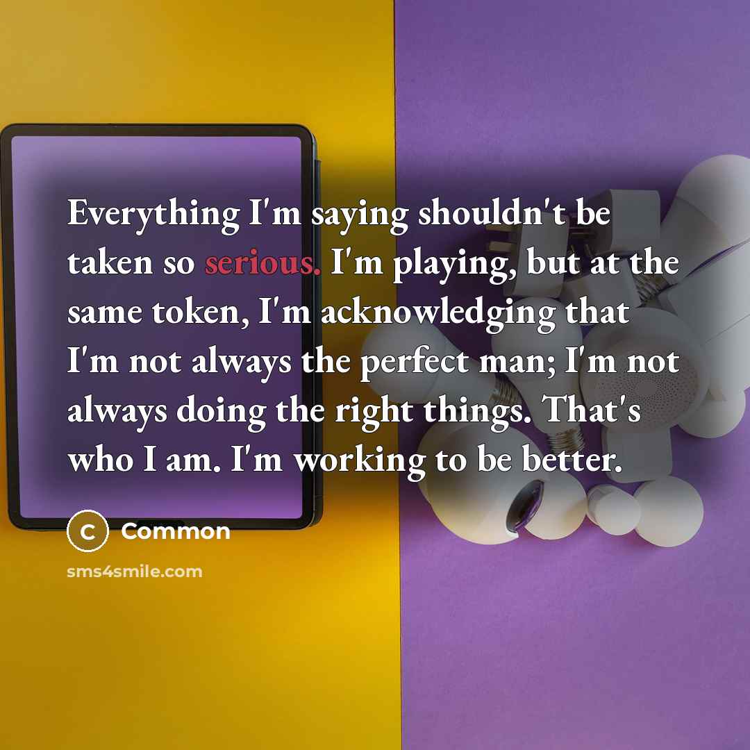 “Everything I'm saying shouldn't be taken so serious. I'm playing,…” quote by Common