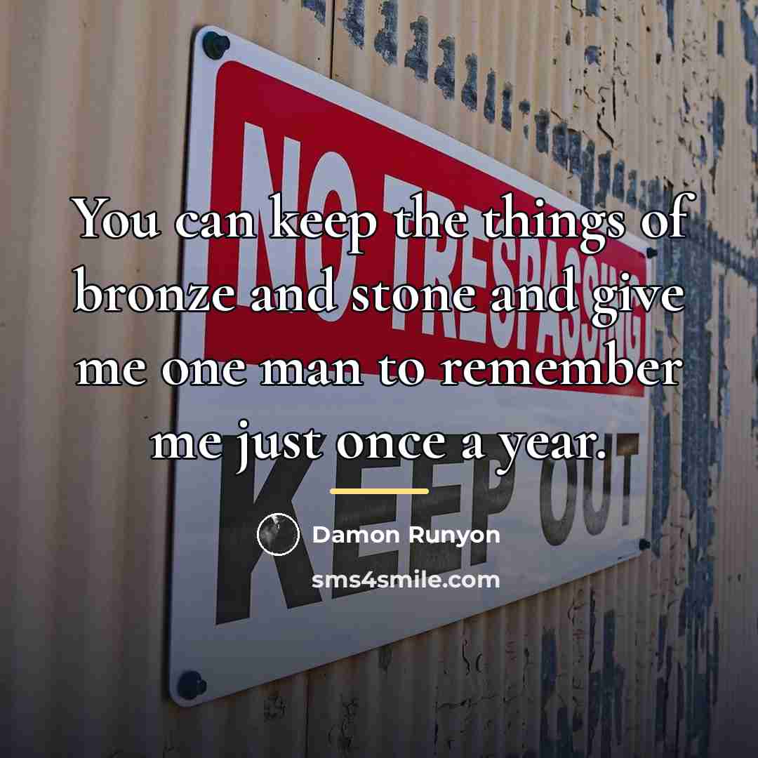 “You can keep the things of bronze and stone and…” quote by Damon Runyon