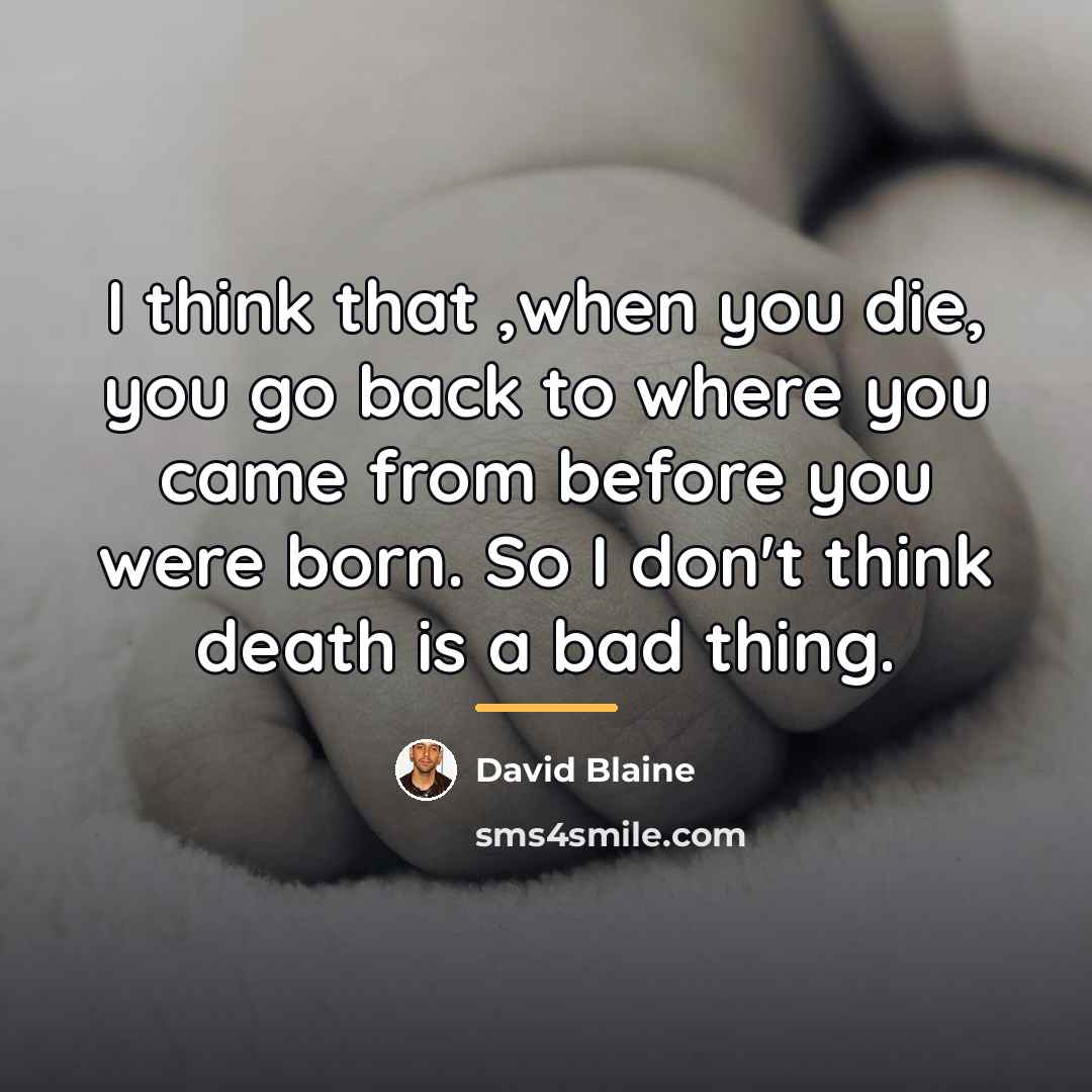 “I think that ,when you die, you go back to…” quote by David Blaine