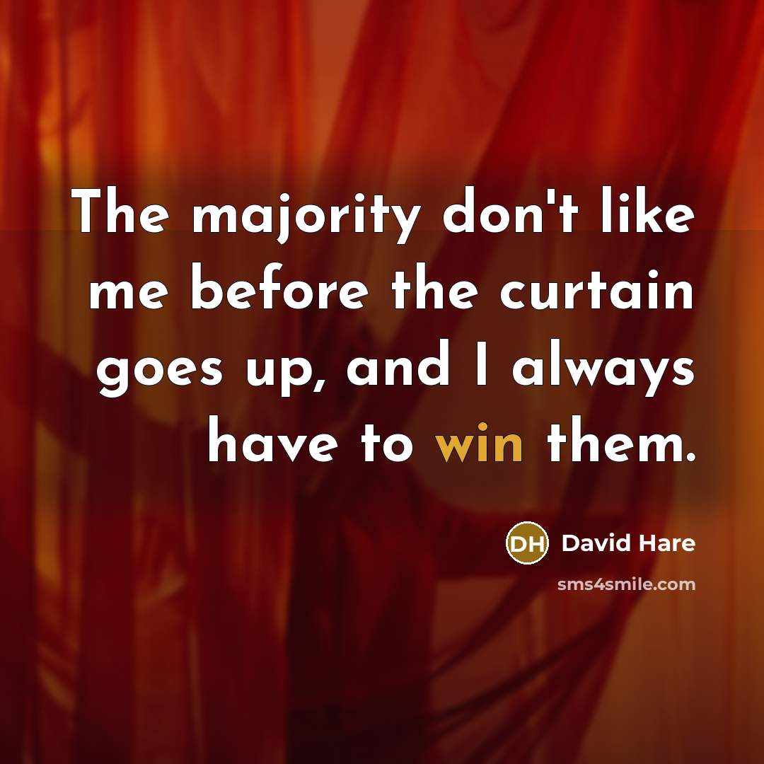 “The majority don't like me before the curtain goes up,…” quote by David Hare