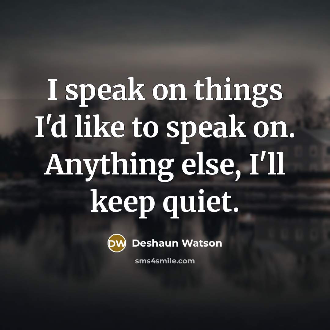 “I speak on things I'd like to speak on. Anything…” quote by Deshaun Watson
