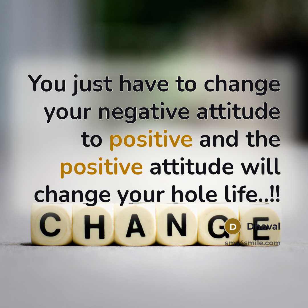“You just have to change your negative attitude to positive…” quote by Dhaval