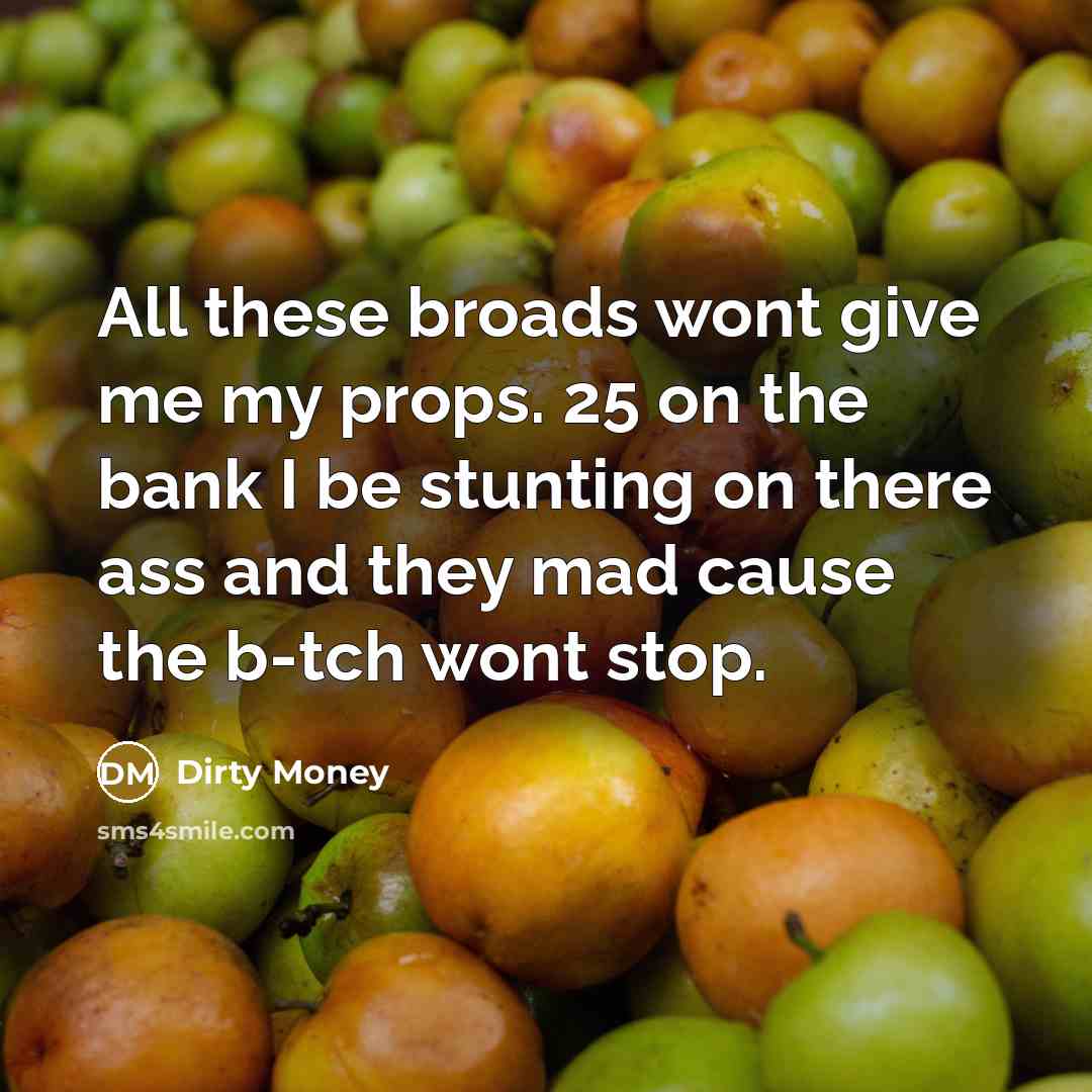 “All these broads wont give me my props. 25 on…” quote by Dirty Money