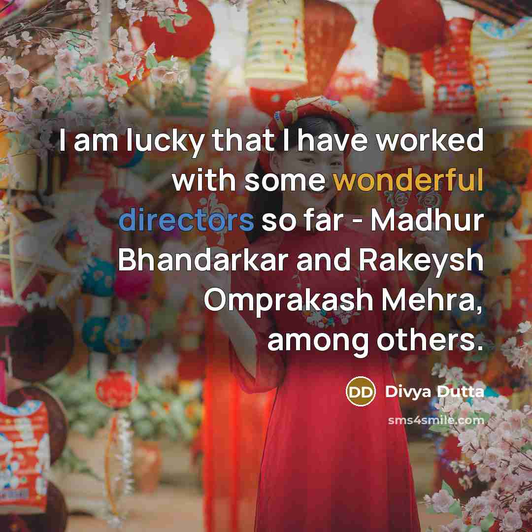 “I am lucky that I have worked with some wonderful directors so far - Madhur Bhandarkar and Rakeysh Omprakash Mehra, among others.” quote by Divya Dutta