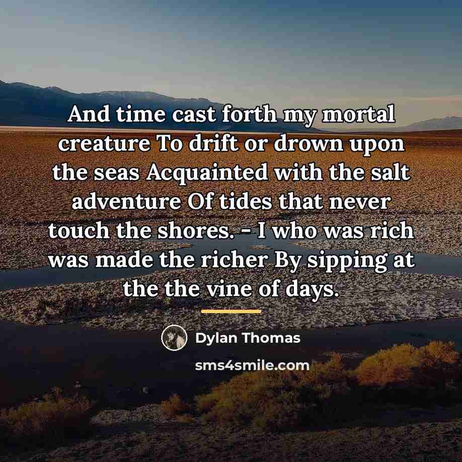 “And time cast forth my mortal creature To drift or…” quote by Dylan Thomas