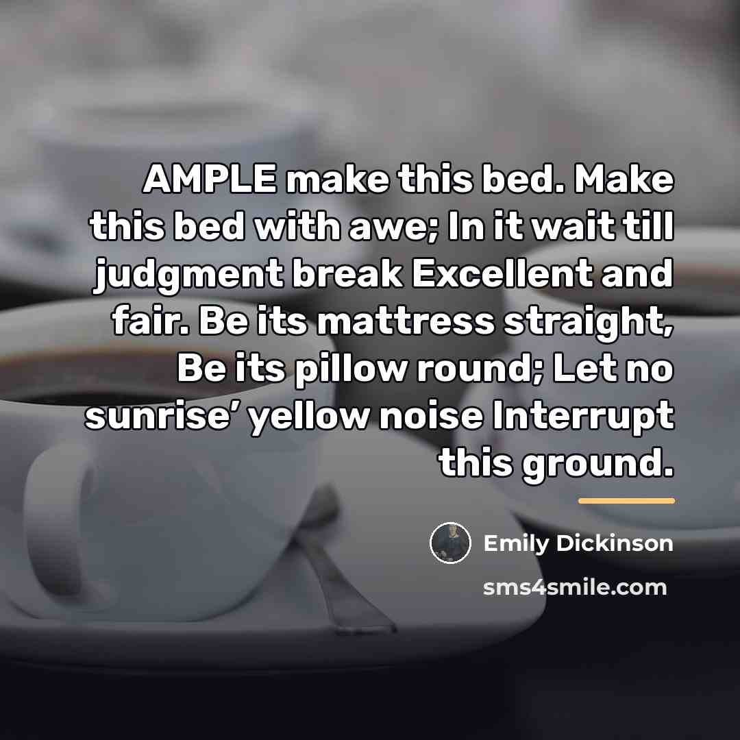 “AMPLE make this bed. Make this bed with awe; In…” quote by Emily Dickinson