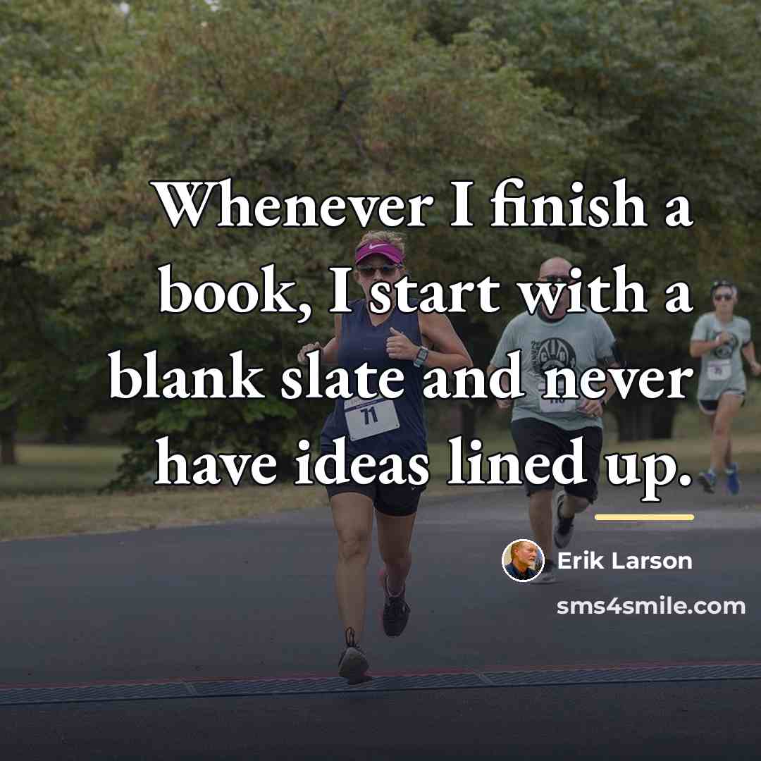 “Whenever I finish a book, I start with a blank…” quote by Erik Larson