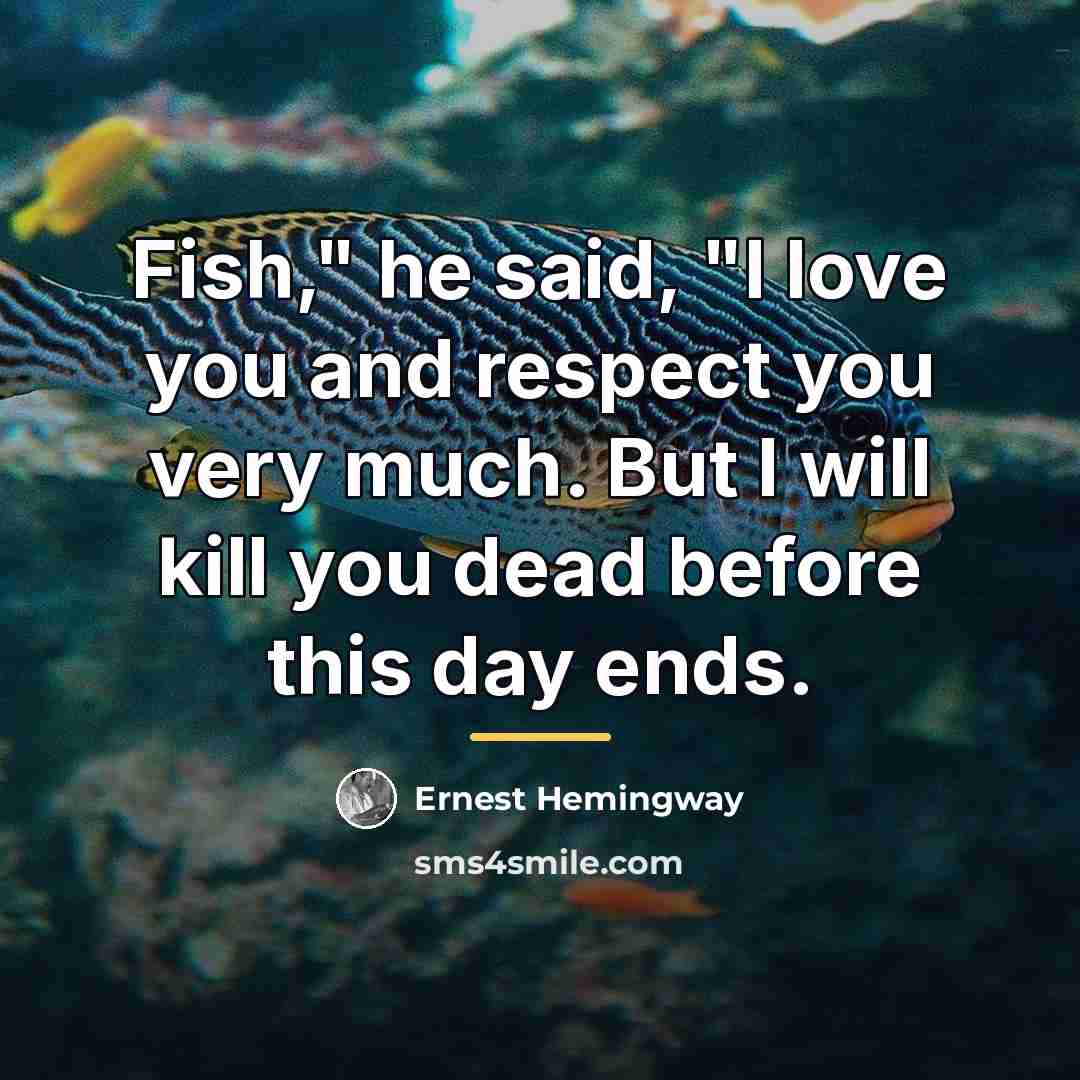 “Fish," he said, "I love you and respect you very…” quote by Ernest Hemingway