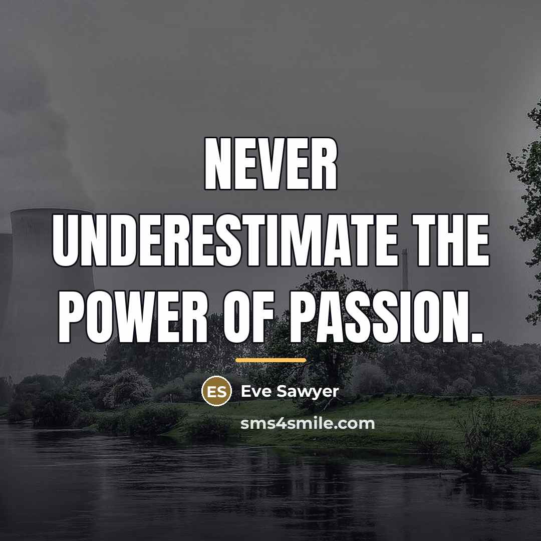 “Never underestimate the power of passion.…” quote by Eve Sawyer