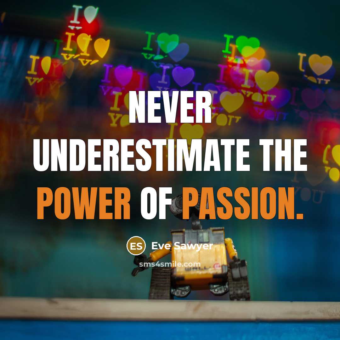 “Never underestimate the power of passion.” quote by Eve Sawyer