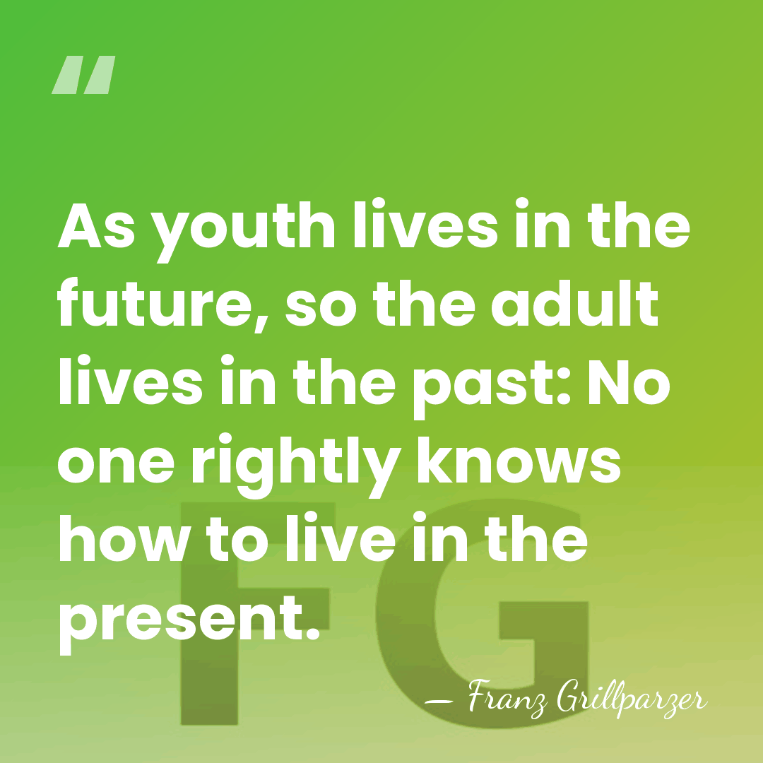 As youth lives in the future, so the adult lives in the&hellip; - Franz Grillparzer