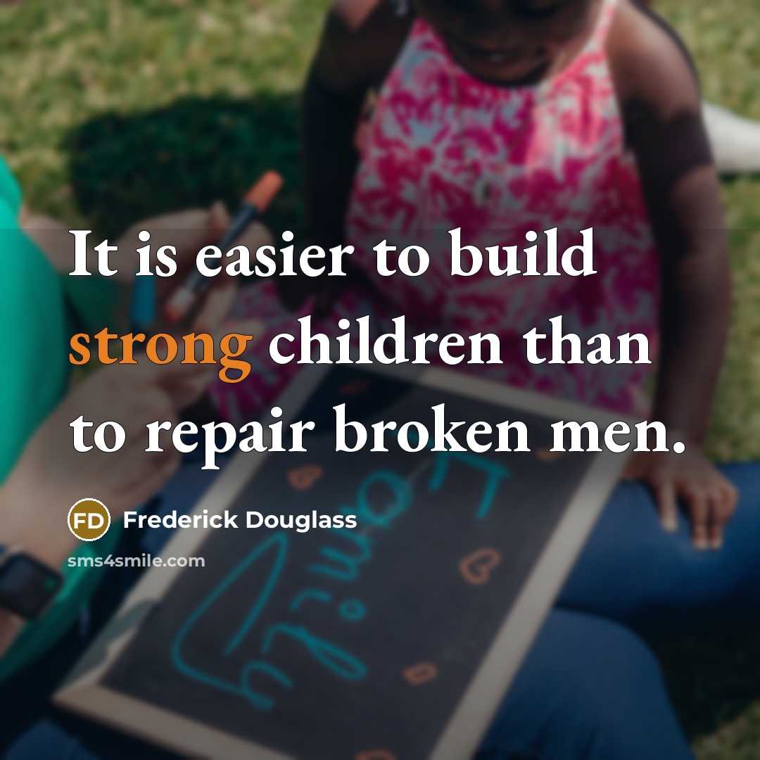 “It is easier to build strong children than to repair…” quote by Frederick Douglass