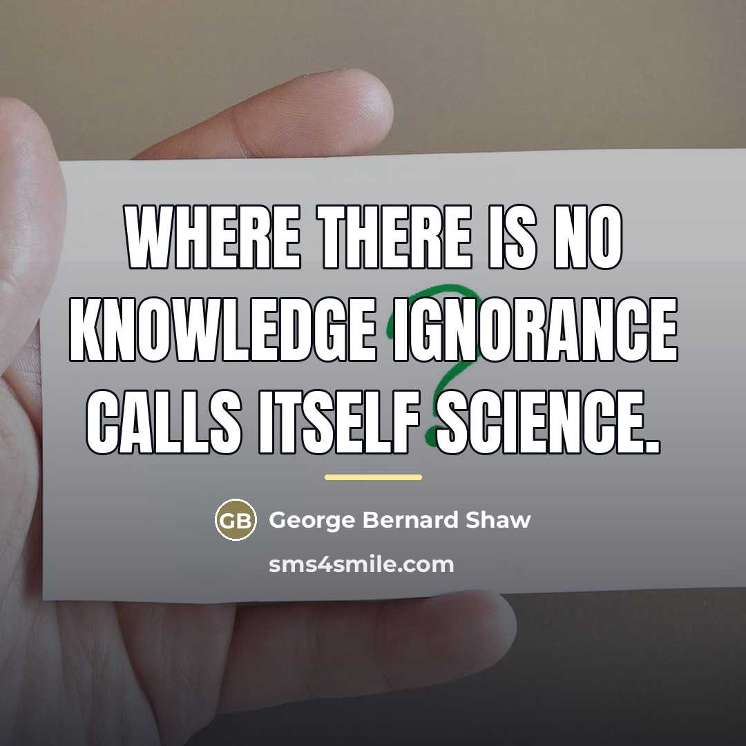 “Where there is no knowledge ignorance calls itself science.…” quote by George Bernard Shaw