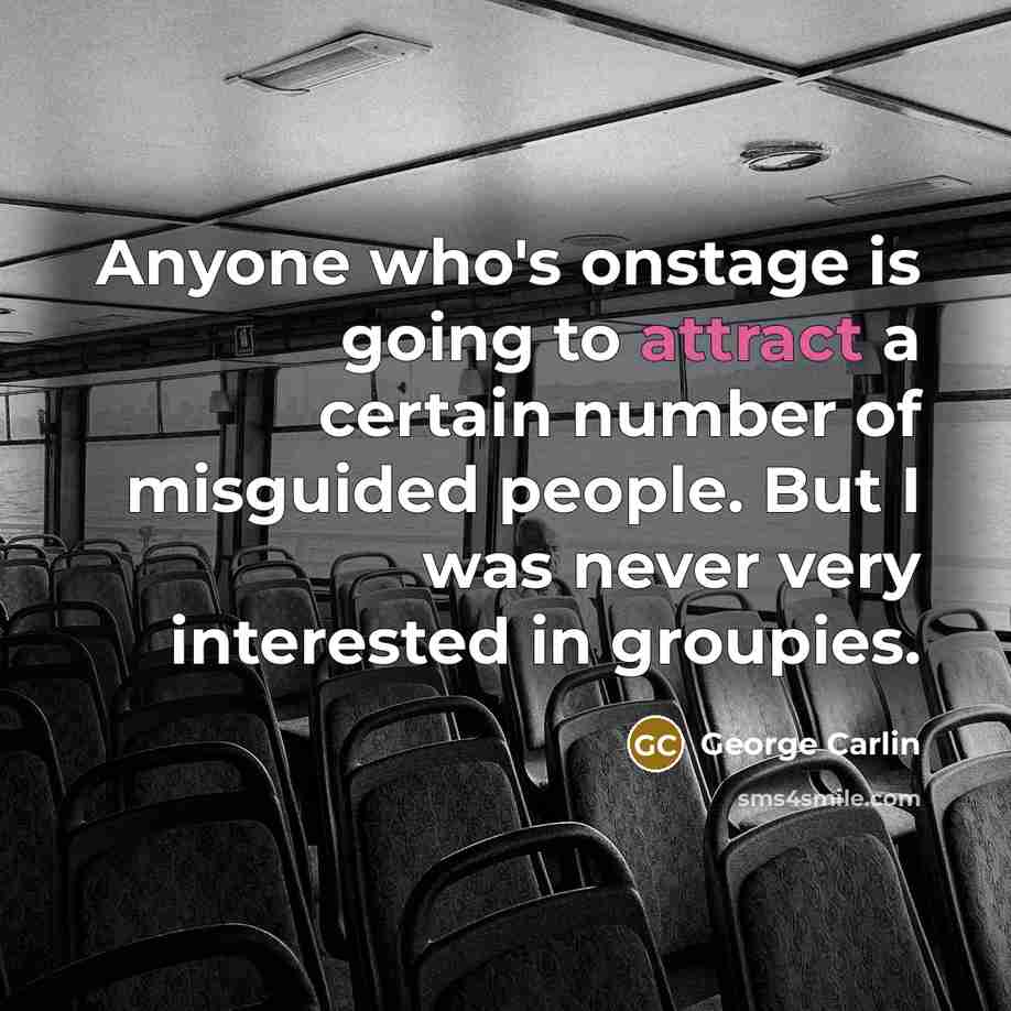 “Anyone who's onstage is going to attract a certain number…” quote by George Carlin