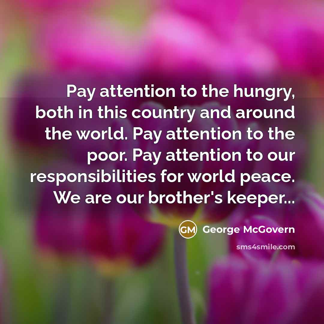 “Pay attention to the hungry, both in this country and…” quote by George McGovern