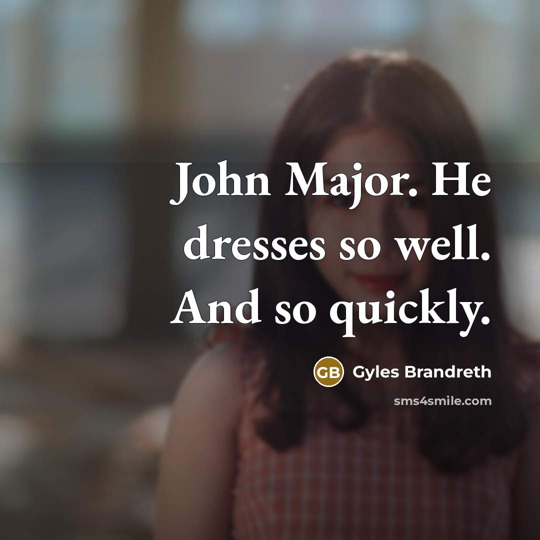 “John Major. He dresses so well. And so quickly.…” quote by Gyles Brandreth