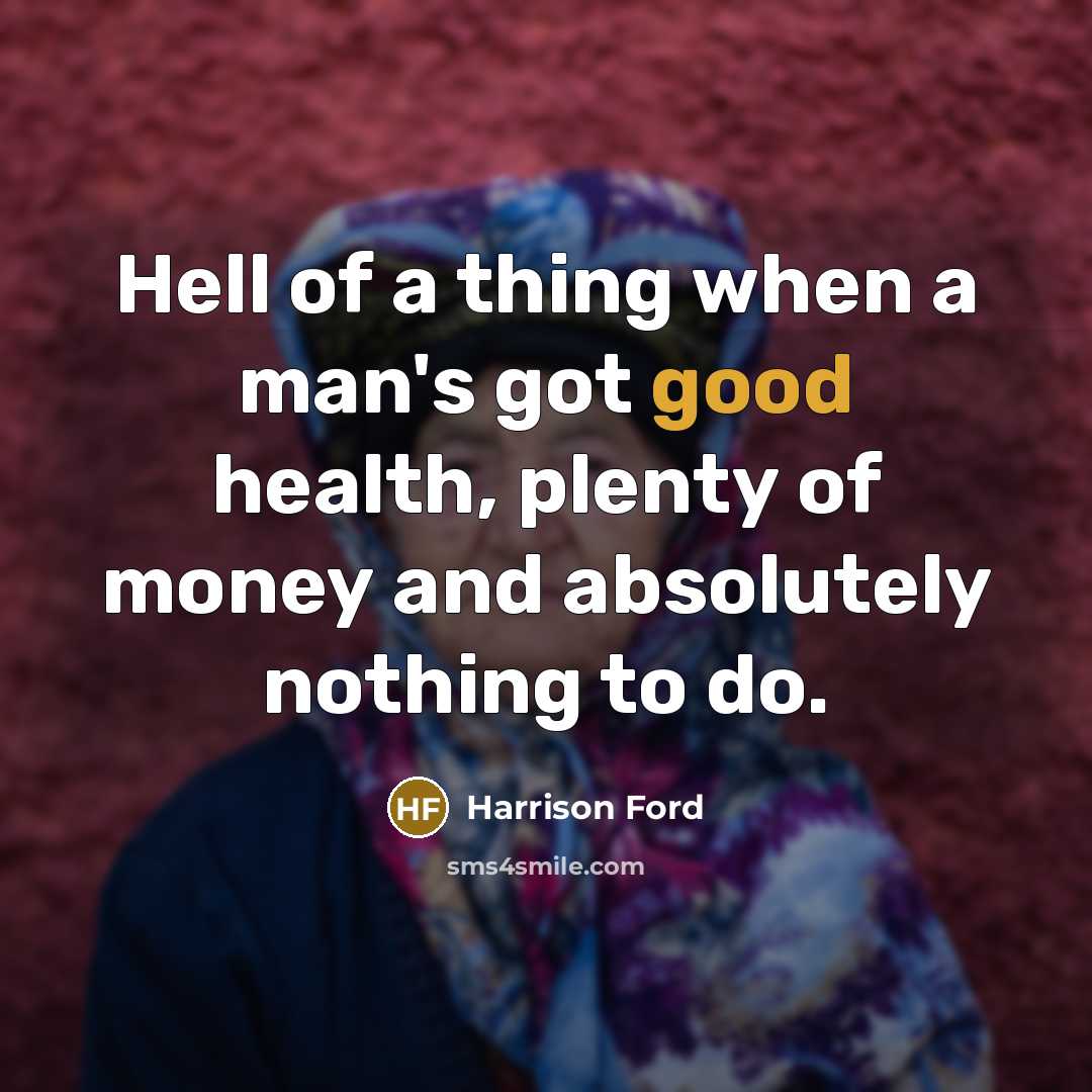 “Hell of a thing when a man's got good health,…” quote by Harrison Ford