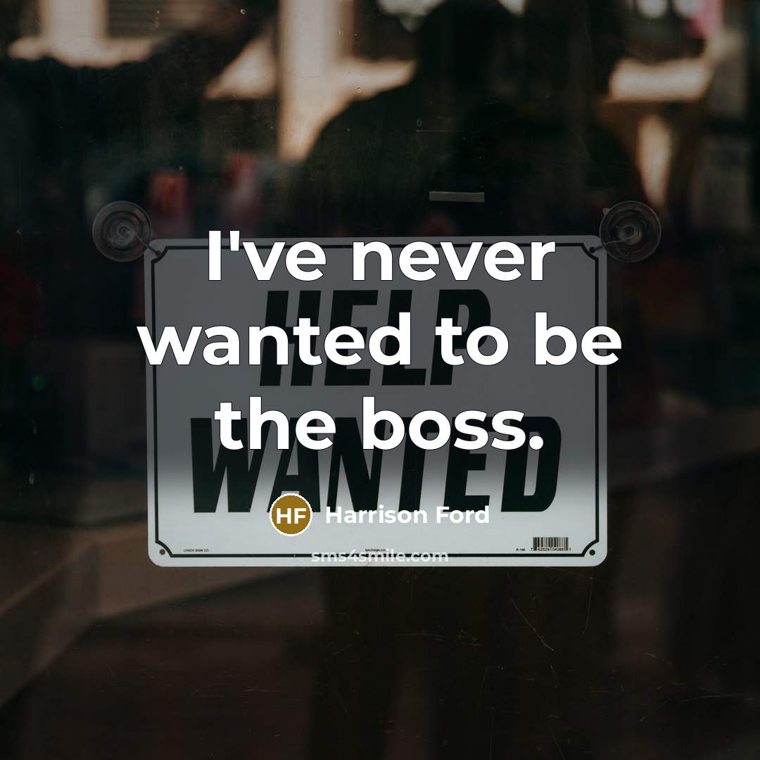“I've never wanted to be the boss.…” quote by Harrison Ford