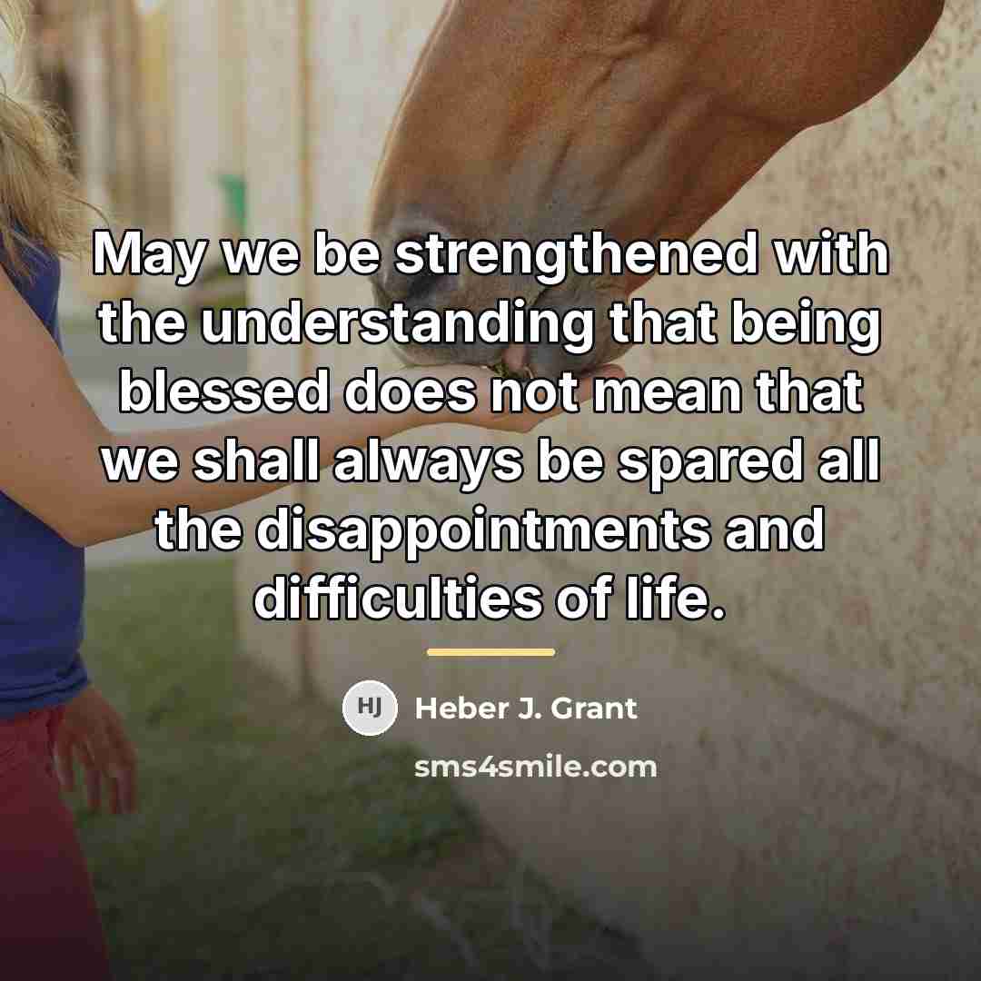 “May we be strengthened with the understanding that being blessed…” quote by Heber J. Grant