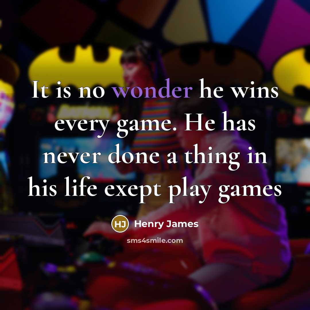 “It is no wonder he wins every game. He has…” quote by Henry James